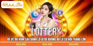 Đề Về 90 Hôm Sau Đánh Lô Gì Để Không Bỏ Lỡ Cơ Hội Thắng Lớn