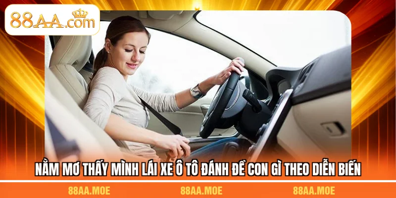 Nằm mơ thấy mình lái xe ô tô đánh đề con gì theo diễn biến